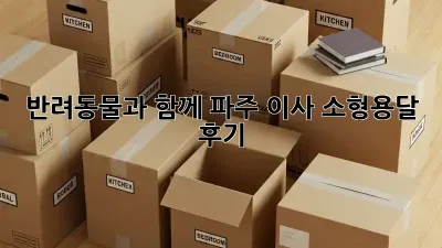 반려동물과 함께! 파주 이사 소형용달 후기